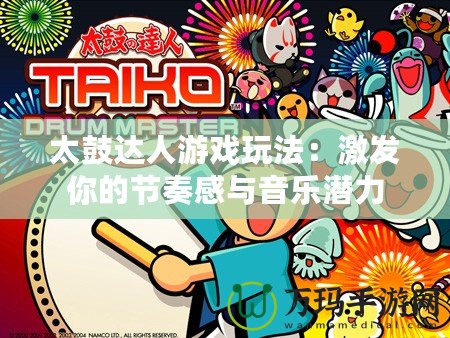 太鼓達(dá)人游戲玩法：激發(fā)你的節(jié)奏感與音樂(lè)潛力