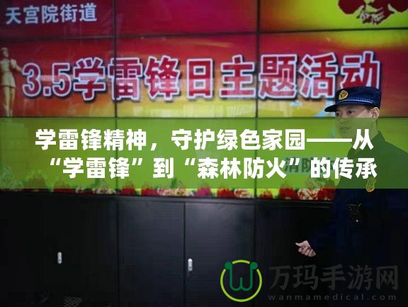 學(xué)雷鋒精神，守護(hù)綠色家園——從“學(xué)雷鋒”到“森林防火”的傳承與實(shí)踐