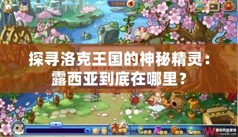 探尋洛克王國(guó)的神秘精靈：露西亞到底在哪里？