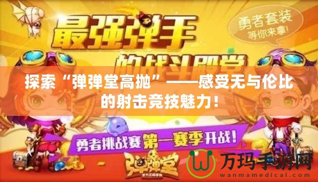 探索“彈彈堂高拋”——感受無與倫比的射擊競技魅力！