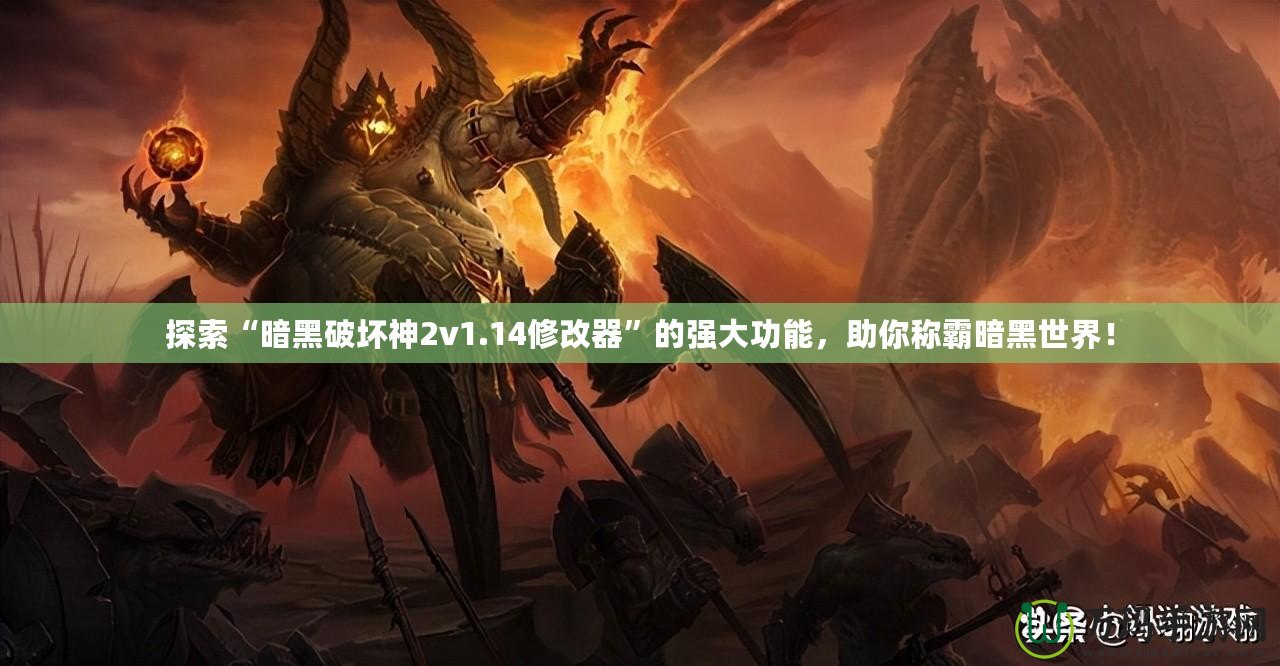 探索“暗黑破壞神2v1.14修改器”的強(qiáng)大功能，助你稱霸暗黑世界！