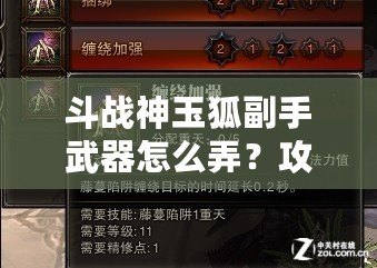 斗戰(zhàn)神玉狐副手武器怎么弄？攻略揭秘，助你提升戰(zhàn)力！