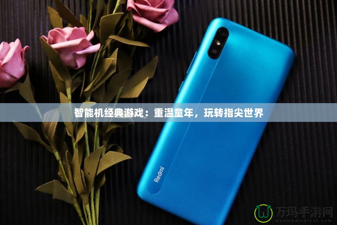 智能機經(jīng)典游戲：重溫童年，玩轉(zhuǎn)指尖世界