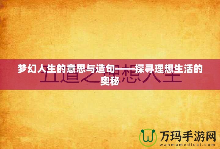 夢(mèng)幻人生的意思與造句——探尋理想生活的奧秘