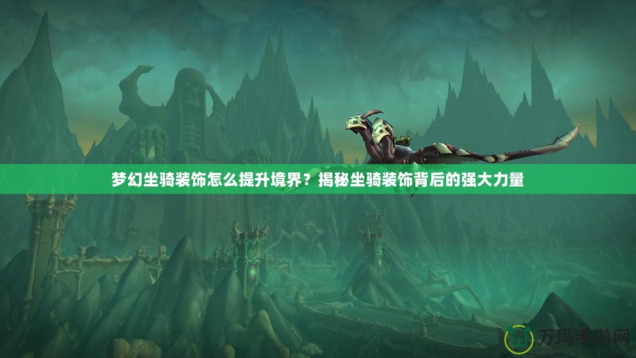 夢(mèng)幻坐騎裝飾怎么提升境界？揭秘坐騎裝飾背后的強(qiáng)大力量