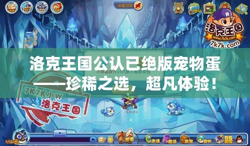 洛克王國公認已絕版寵物蛋——珍稀之選，超凡體驗！