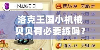 洛克王國小機械貝貝有必要練嗎？從多角度解析其培養(yǎng)價值