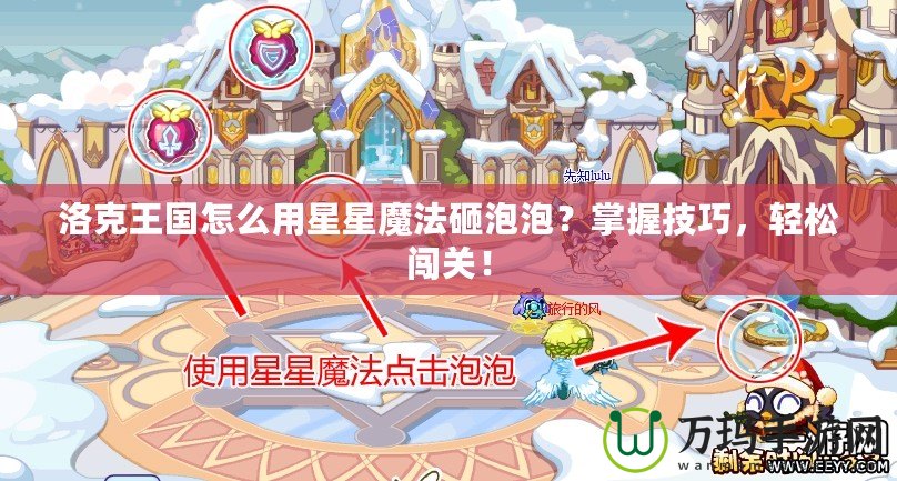 洛克王國怎么用星星魔法砸泡泡？掌握技巧，輕松闖關(guān)！