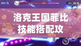 洛克王國菲比技能搭配攻略，輕松提升戰(zhàn)斗實力