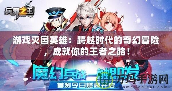 游戲滅國英雄：跨越時代的奇幻冒險，成就你的王者之路！
