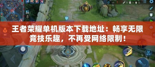 王者榮耀單機版本下載地址：暢享無限競技樂趣，不再受網(wǎng)絡(luò)限制！