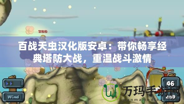 百戰(zhàn)天蟲(chóng)漢化版安卓：帶你暢享經(jīng)典塔防大戰(zhàn)，重溫戰(zhàn)斗激情