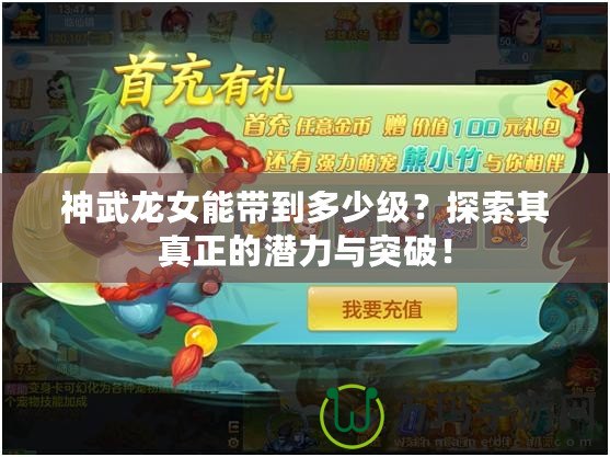 神武龍女能帶到多少級(jí)？探索其真正的潛力與突破！