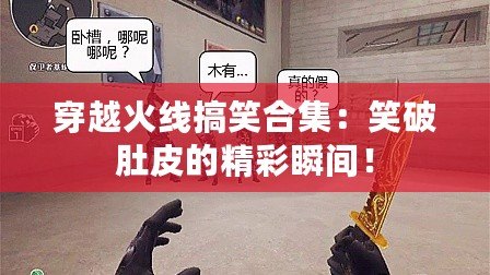 穿越火線搞笑合集：笑破肚皮的精彩瞬間！