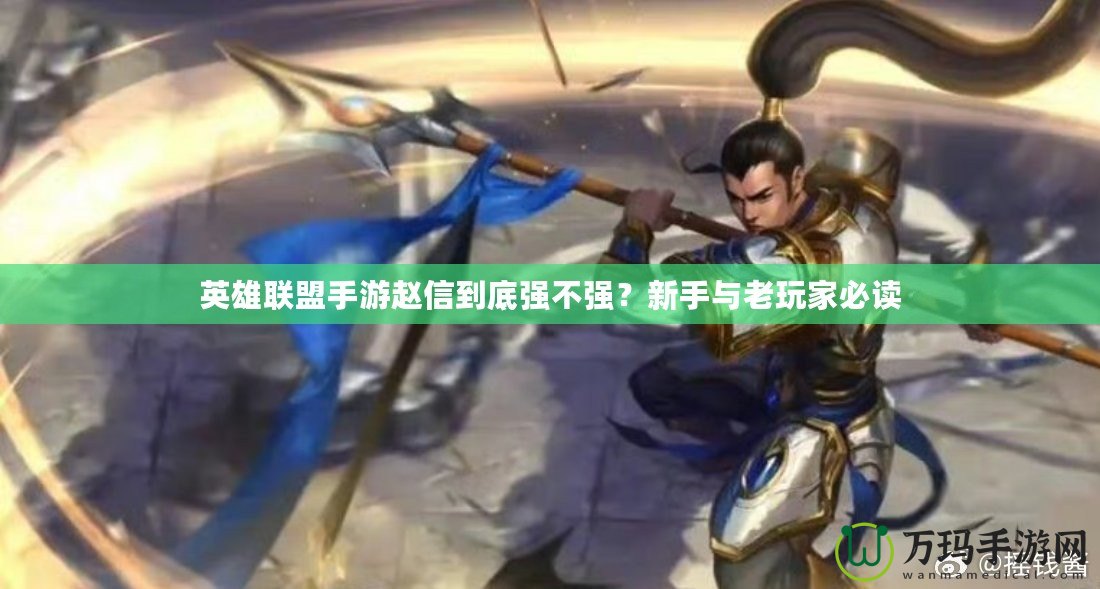 英雄聯(lián)盟手游趙信到底強(qiáng)不強(qiáng)？新手與老玩家必讀