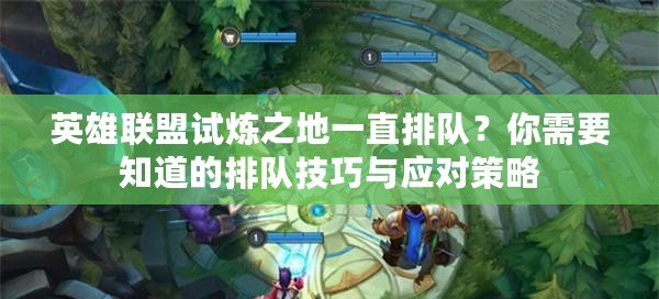英雄聯(lián)盟試煉之地一直排隊？你需要知道的排隊技巧與應(yīng)對策略