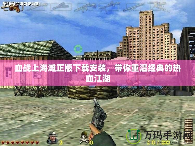 血戰(zhàn)上海灘正版下載安裝，帶你重溫經(jīng)典的熱血江湖