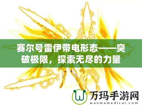 賽爾號雷伊帶電形態(tài)——突破極限，探索無盡的力量