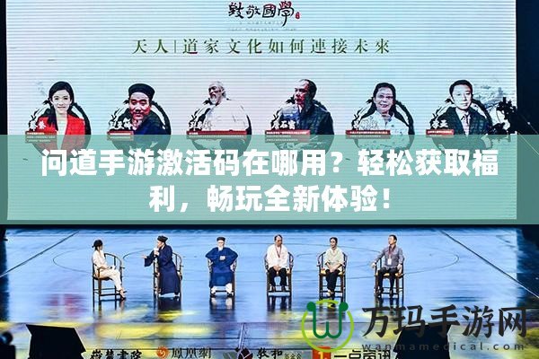 問道手游激活碼在哪用？輕松獲取福利，暢玩全新體驗(yàn)！
