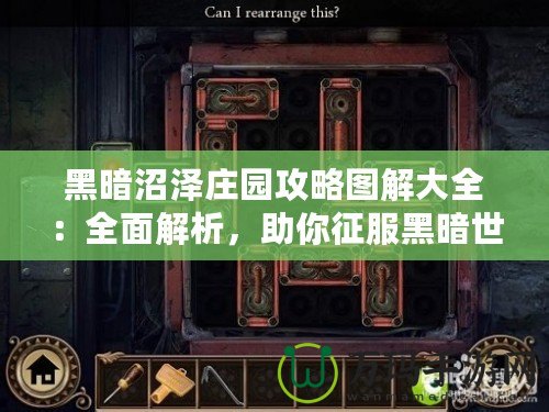 黑暗沼澤莊園攻略圖解大全：全面解析，助你征服黑暗世界！