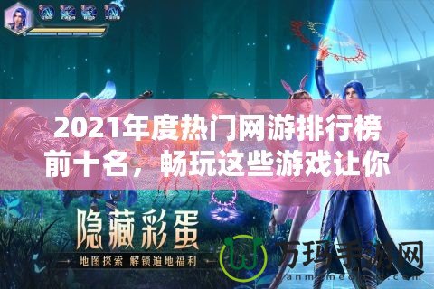 2021年度熱門網(wǎng)游排行榜前十名，暢玩這些游戲讓你體驗(yàn)超凡游戲世界！