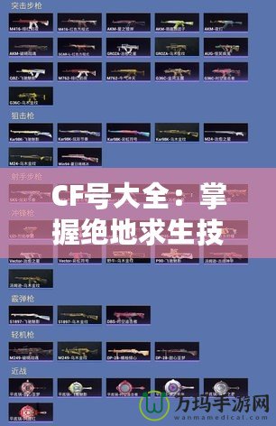 CF號(hào)大全：掌握絕地求生技巧，輕松成為游戲王者！