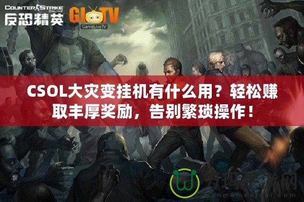 CSOL大災(zāi)變掛機(jī)有什么用？輕松賺取豐厚獎(jiǎng)勵(lì)，告別繁瑣操作！