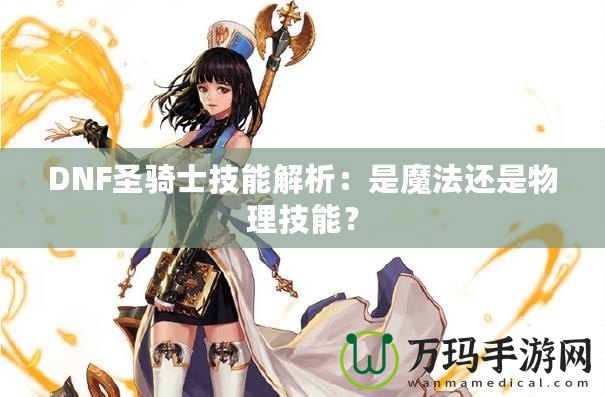 DNF圣騎士技能解析：是魔法還是物理技能？