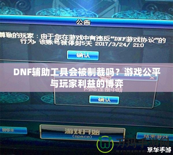 DNF輔助工具會被制裁嗎？游戲公平與玩家利益的博弈