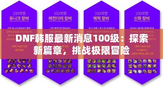 DNF韓服最新消息100級(jí)：探索新篇章，挑戰(zhàn)極限冒險(xiǎn)