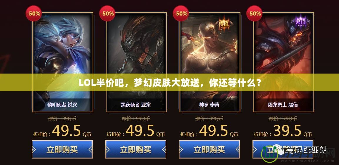 LOL半價(jià)吧，夢幻皮膚大放送，你還等什么？