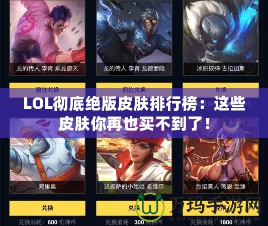 LOL徹底絕版皮膚排行榜：這些皮膚你再也買(mǎi)不到了！