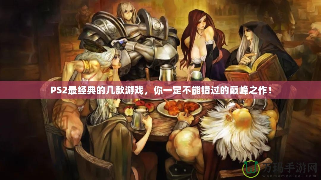 PS2最經(jīng)典的幾款游戲，你一定不能錯(cuò)過(guò)的巔峰之作！