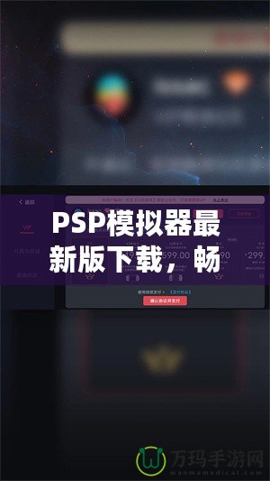 PSP模擬器最新版下載，暢享經(jīng)典游戲新體驗！