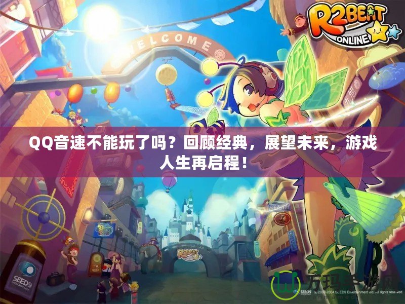 QQ音速不能玩了嗎？回顧經(jīng)典，展望未來，游戲人生再啟程！