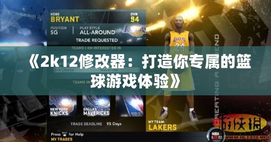 《2k12修改器：打造你專屬的籃球游戲體驗(yàn)》