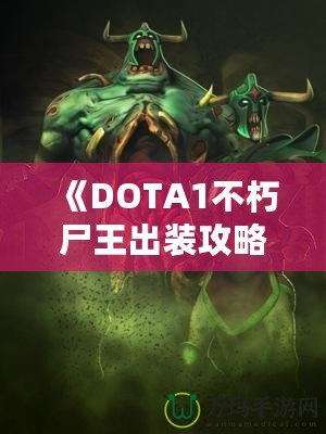 《DOTA1不朽尸王出裝攻略：掌控戰(zhàn)場，稱霸全場！》