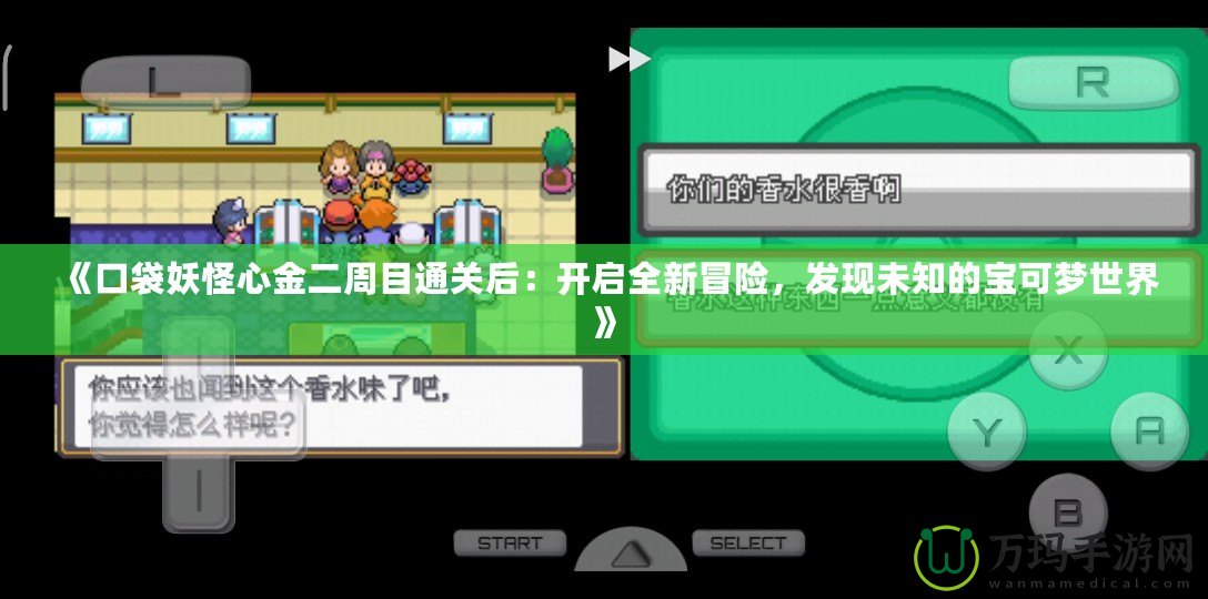 《口袋妖怪心金二周目通關(guān)后：開啟全新冒險，發(fā)現(xiàn)未知的寶可夢世界》