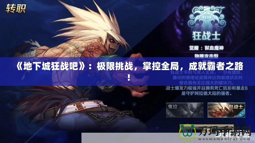 《地下城狂戰(zhàn)吧》：極限挑戰(zhàn)，掌控全局，成就霸者之路！
