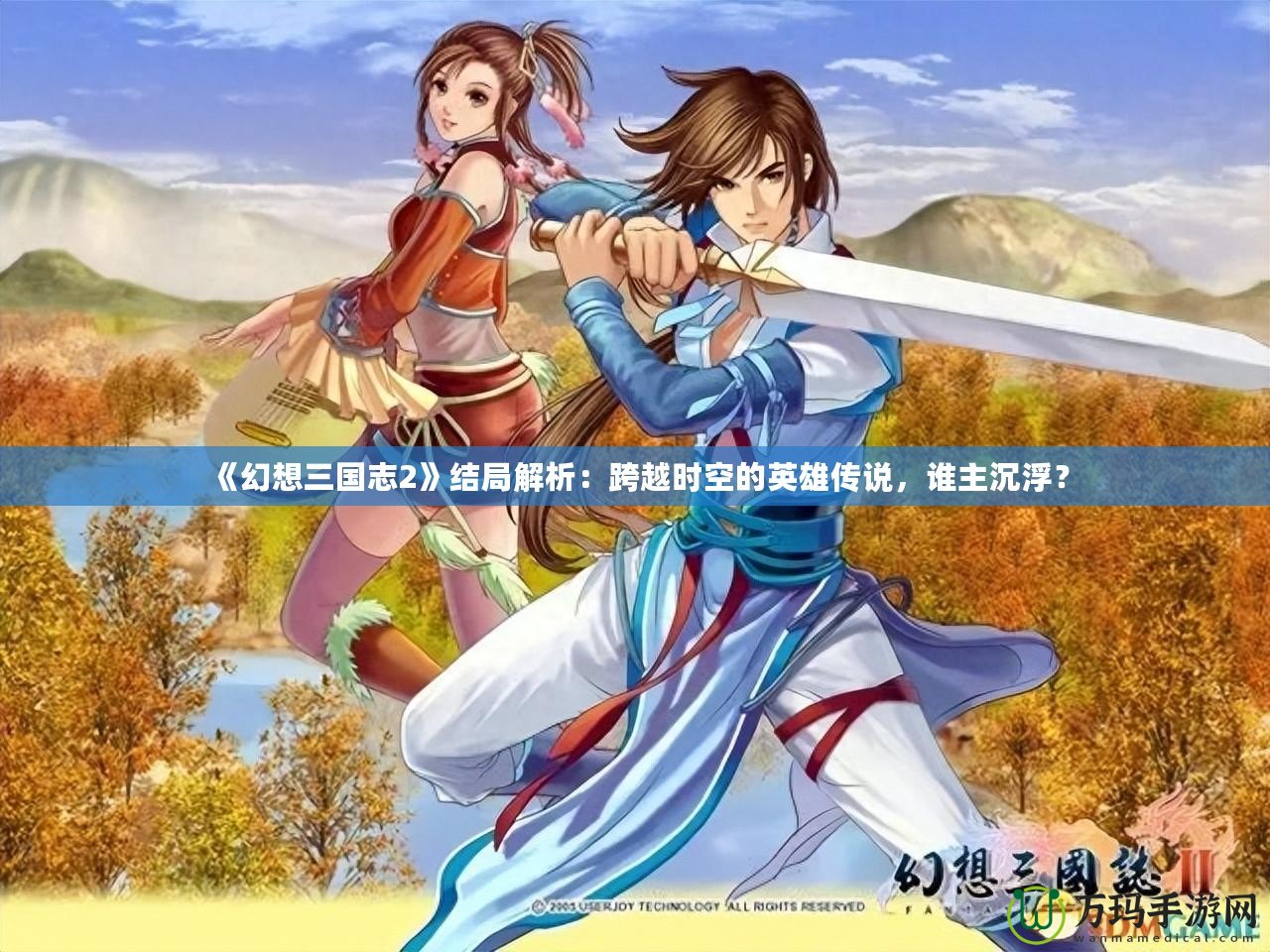 《幻想三國(guó)志2》結(jié)局解析：跨越時(shí)空的英雄傳說(shuō)，誰(shuí)主沉??？