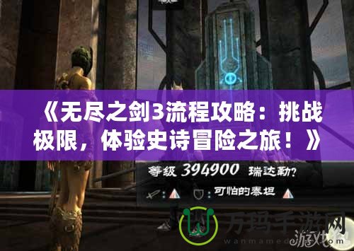 《無盡之劍3流程攻略：挑戰(zhàn)極限，體驗史詩冒險之旅！》