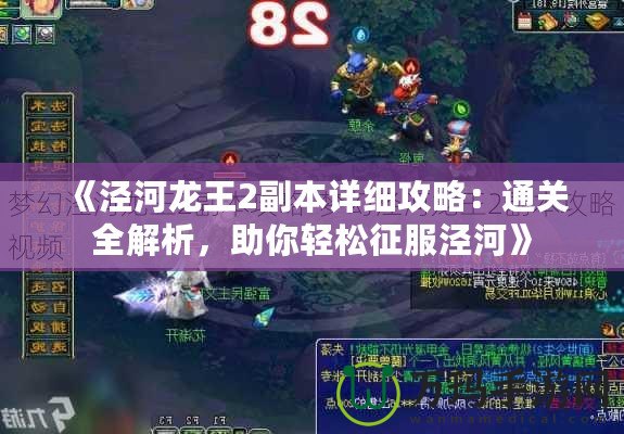 《涇河龍王2副本詳細(xì)攻略：通關(guān)全解析，助你輕松征服涇河》