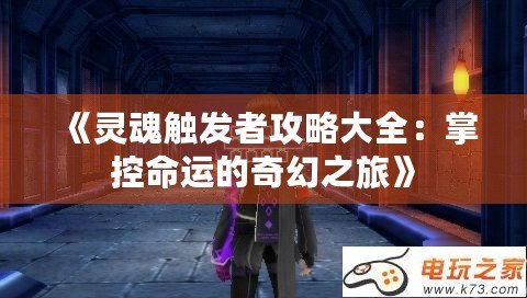 《靈魂觸發(fā)者攻略大全：掌控命運(yùn)的奇幻之旅》