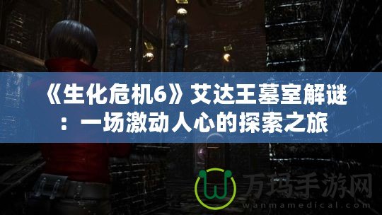 《生化危機(jī)6》艾達(dá)王墓室解謎：一場激動(dòng)人心的探索之旅