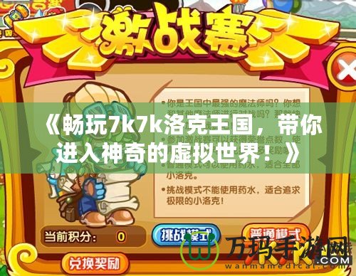 《暢玩7k7k洛克王國，帶你進(jìn)入神奇的虛擬世界！》