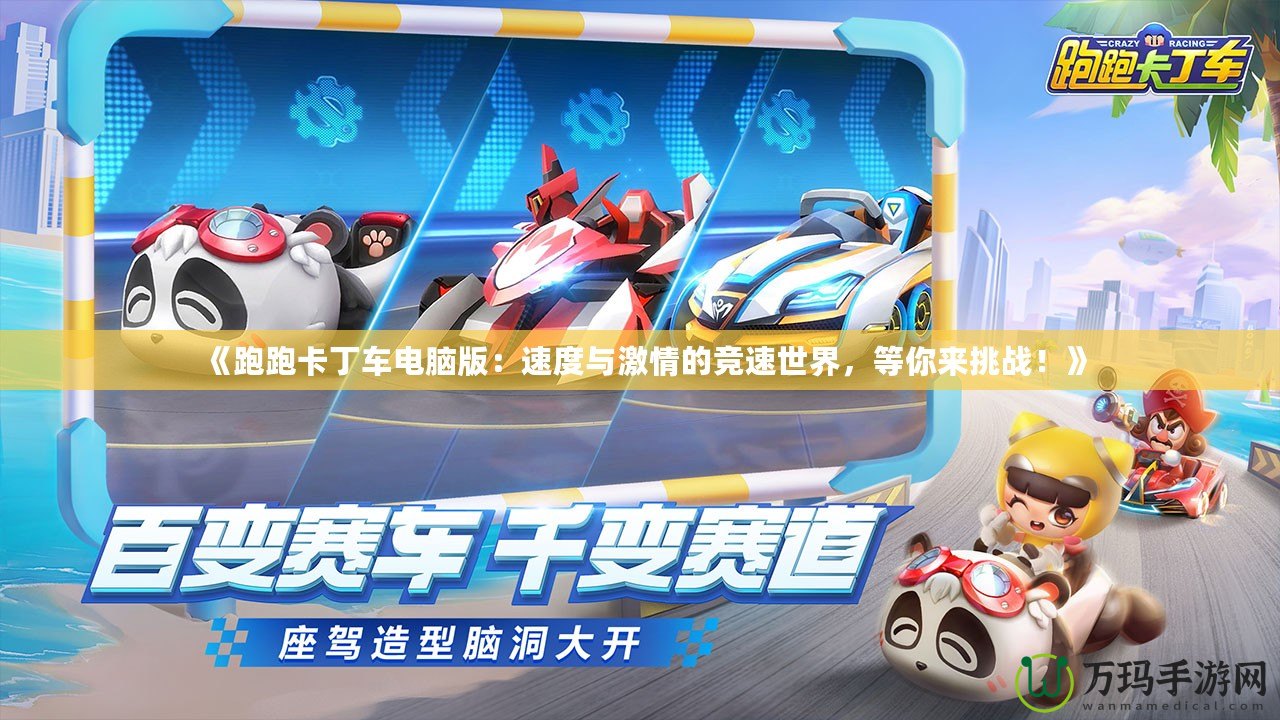 《跑跑卡丁車電腦版：速度與激情的競(jìng)速世界，等你來(lái)挑戰(zhàn)！》