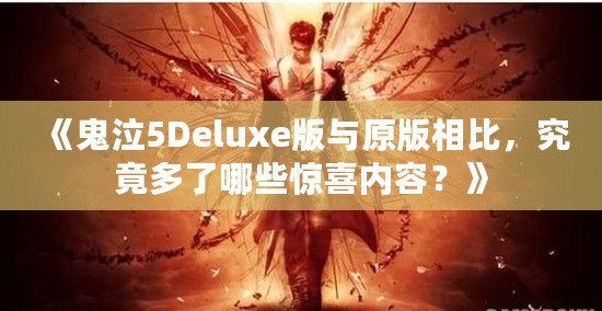 《鬼泣5Deluxe版與原版相比，究竟多了哪些驚喜內(nèi)容？》