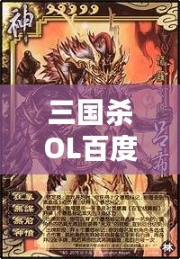 三國殺OL百度百科：全新體驗，指尖上的智慧對決