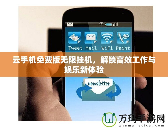 云手機(jī)免費(fèi)版無限掛機(jī)，解鎖高效工作與娛樂新體驗(yàn)