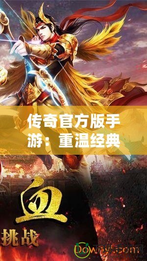 傳奇官方版手游：重溫經(jīng)典，挑戰(zhàn)極限